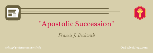 “Apostolic Succession” | Francis J.&nbsp;Beckwith