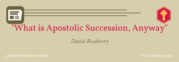 “What is Apostolic Succession, Anyway?” | David&nbsp;Roseberry
